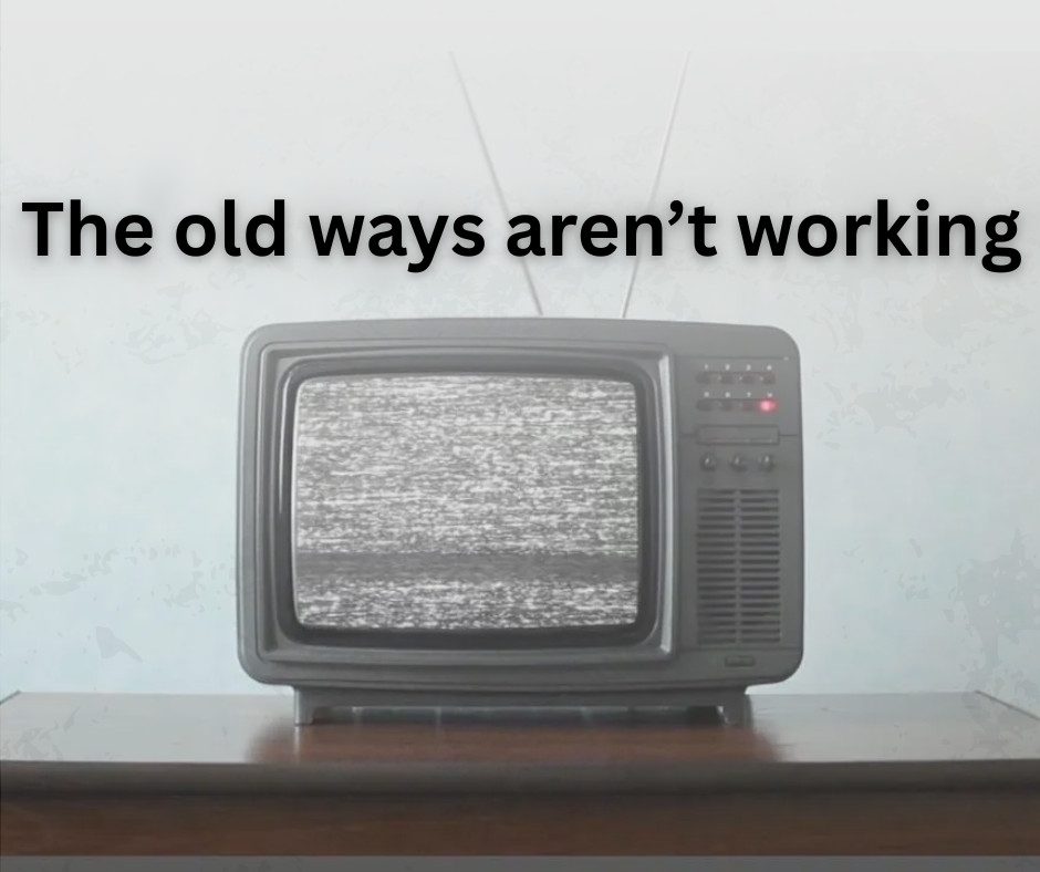 The old ways aren’t working